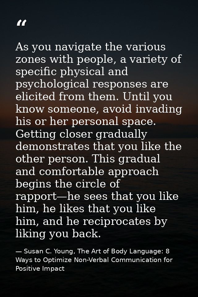 As you navigate the various zones with people, a variety of specific physical and psychological responses are elicited f — Susan C. Young, The Art of Body Language: 8 Ways to Optimize Non-Verbal Communication for Positive Impact