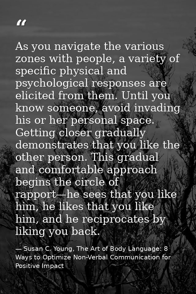 As you navigate the various zones with people, a variety of specific physical and psychological responses are elicited f — Susan C. Young, The Art of Body Language: 8 Ways to Optimize Non-Verbal Communication for Positive Impact