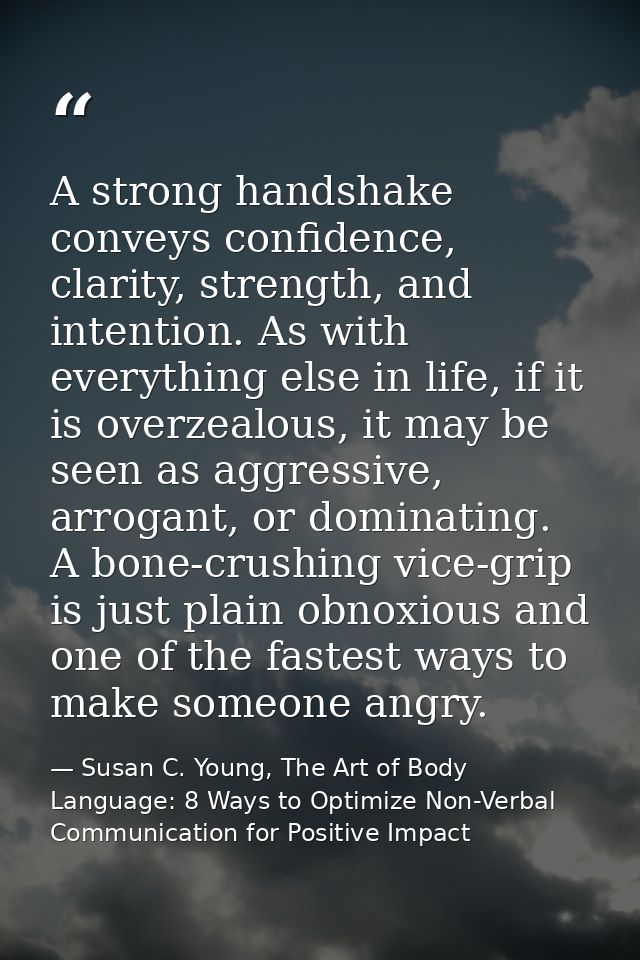 A strong handshake conveys confidence, clarity, strength, and intention. As with everything else in life, if it is overz — Susan C. Young, The Art of Body Language: 8 Ways to Optimize Non-Verbal Communication for Positive Impact