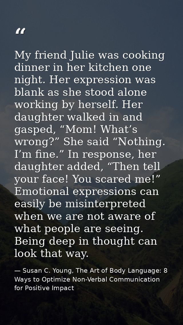 My friend Julie was cooking dinner in her kitchen one night. Her expression was blank as she stood alone working by hers — Susan C. Young, The Art of Body Language: 8 Ways to Optimize Non-Verbal Communication for Positive Impact