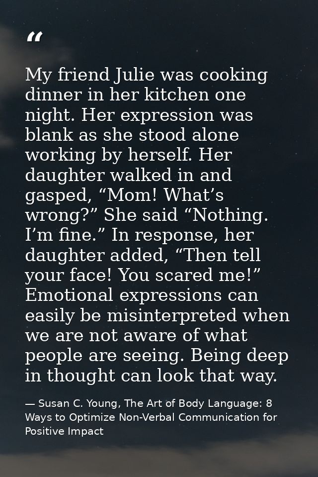 My friend Julie was cooking dinner in her kitchen one night. Her expression was blank as she stood alone working by hers — Susan C. Young, The Art of Body Language: 8 Ways to Optimize Non-Verbal Communication for Positive Impact