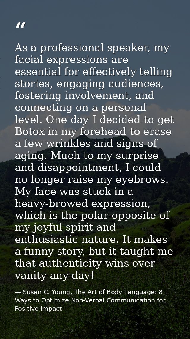 As a professional speaker, my facial expressions are essential for effectively telling stories, engaging audiences, fost — Susan C. Young, The Art of Body Language: 8 Ways to Optimize Non-Verbal Communication for Positive Impact