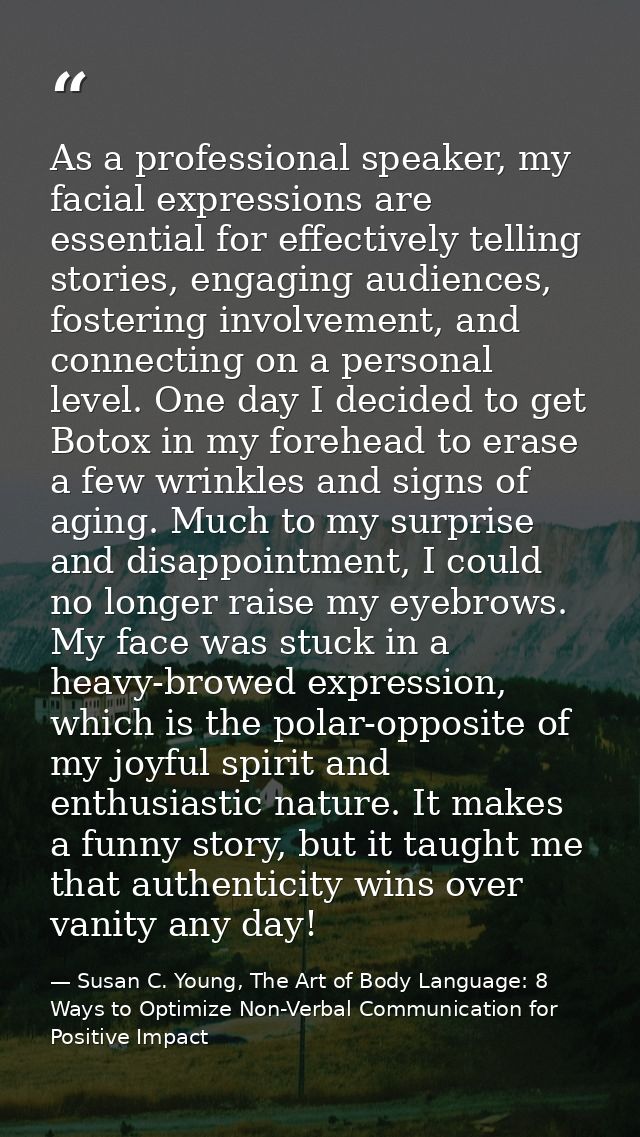 As a professional speaker, my facial expressions are essential for effectively telling stories, engaging audiences, fost — Susan C. Young, The Art of Body Language: 8 Ways to Optimize Non-Verbal Communication for Positive Impact