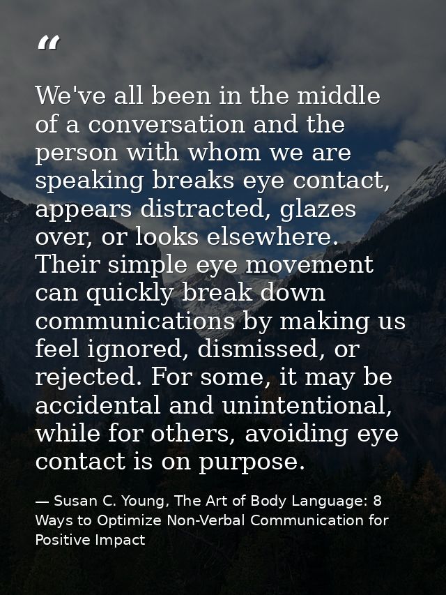 We've all been in the middle of a conversation and the person with whom we are speaking breaks eye contact, appears dist — Susan C. Young, The Art of Body Language: 8 Ways to Optimize Non-Verbal Communication for Positive Impact