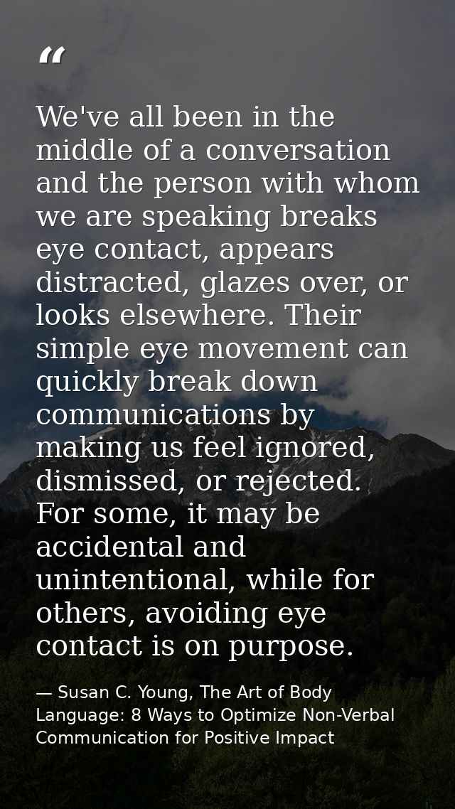 We've all been in the middle of a conversation and the person with whom we are speaking breaks eye contact, appears dist — Susan C. Young, The Art of Body Language: 8 Ways to Optimize Non-Verbal Communication for Positive Impact