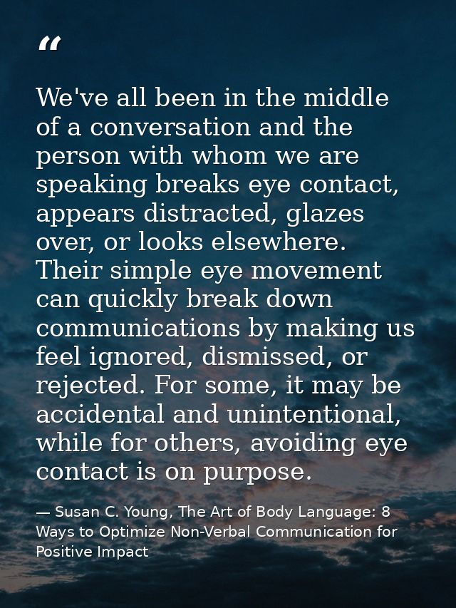 We've all been in the middle of a conversation and the person with whom we are speaking breaks eye contact, appears dist — Susan C. Young, The Art of Body Language: 8 Ways to Optimize Non-Verbal Communication for Positive Impact
