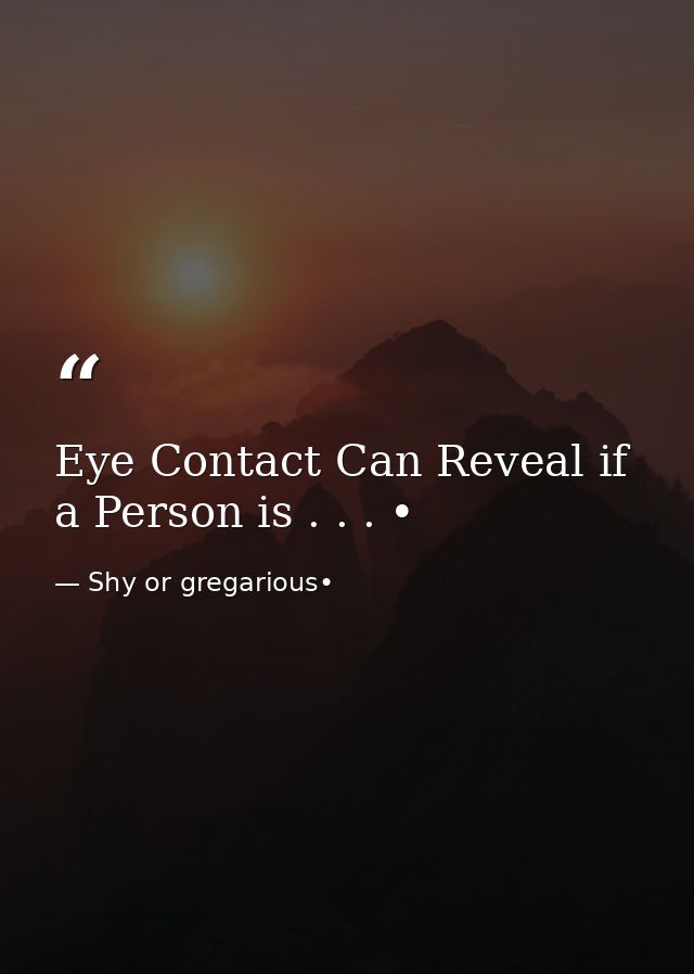 Eye Contact Can Reveal if a Person is . . . • — Shy or gregarious•