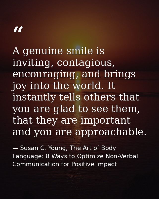 A genuine smile is inviting, contagious, encouraging, and brings joy into the world. It instantly tells others that you  — Susan C. Young, The Art of Body Language: 8 Ways to Optimize Non-Verbal Communication for Positive Impact
