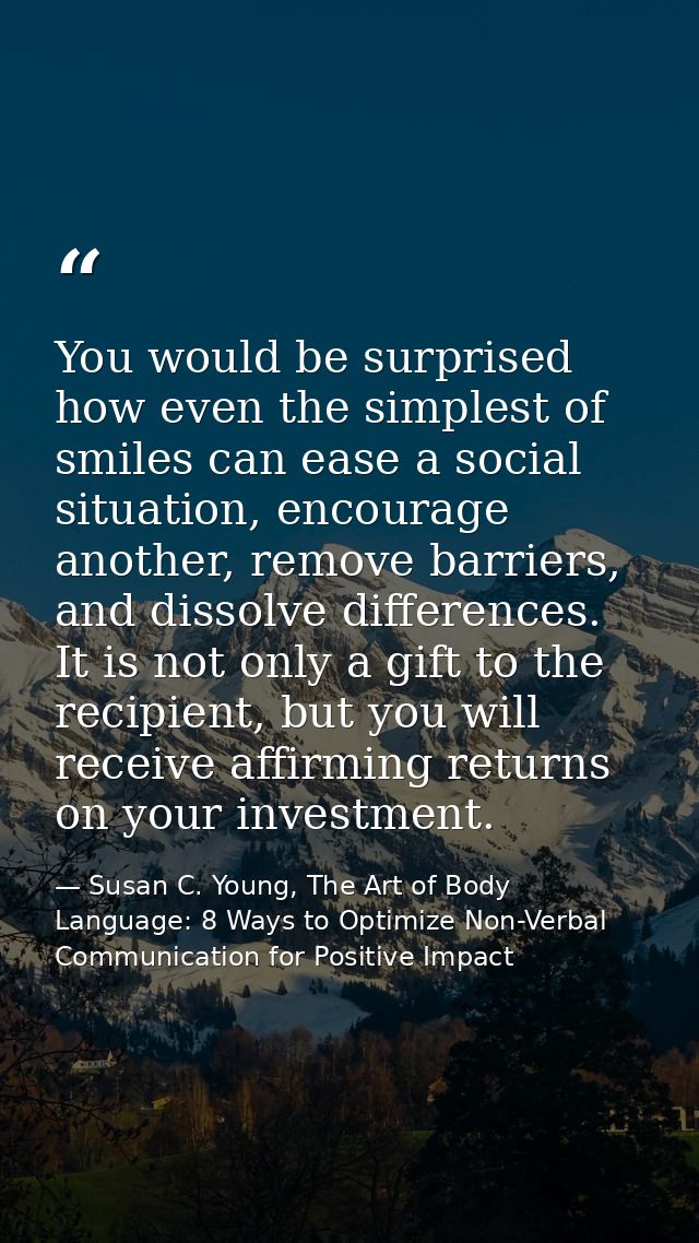 You would be surprised how even the simplest of smiles can ease a social situation, encourage another, remove barriers,  — Susan C. Young, The Art of Body Language: 8 Ways to Optimize Non-Verbal Communication for Positive Impact