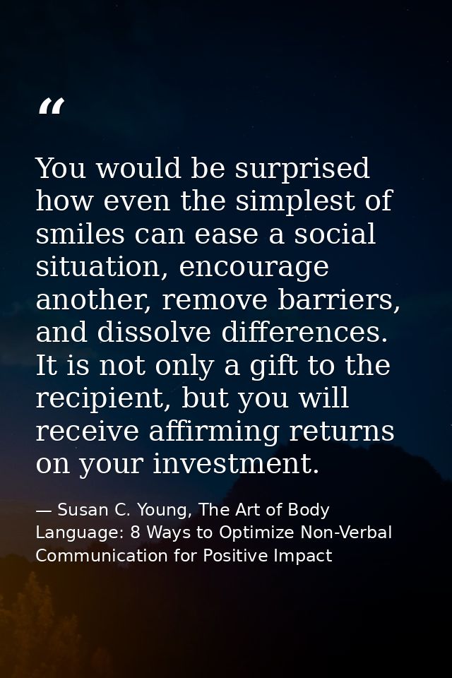 You would be surprised how even the simplest of smiles can ease a social situation, encourage another, remove barriers,  — Susan C. Young, The Art of Body Language: 8 Ways to Optimize Non-Verbal Communication for Positive Impact