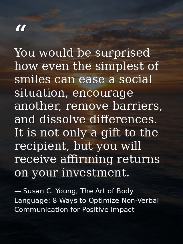 You would be surprised how even the simplest of smiles can ease a social situation, encourage another, remove barriers,  — Susan C. Young, The Art of Body Language: 8 Ways to Optimize Non-Verbal Communication for Positive Impact