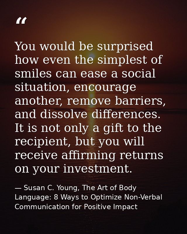 You would be surprised how even the simplest of smiles can ease a social situation, encourage another, remove barriers,  — Susan C. Young, The Art of Body Language: 8 Ways to Optimize Non-Verbal Communication for Positive Impact