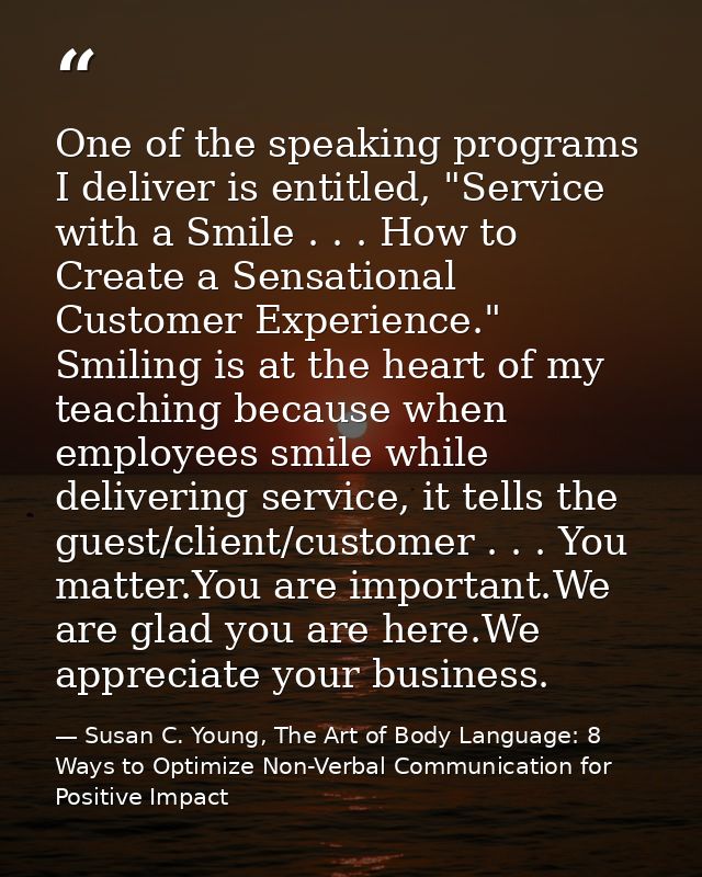 One of the speaking programs I deliver is entitled, "Service with a Smile . . . How to Create a Sensational Customer Exp — Susan C. Young, The Art of Body Language: 8 Ways to Optimize Non-Verbal Communication for Positive Impact