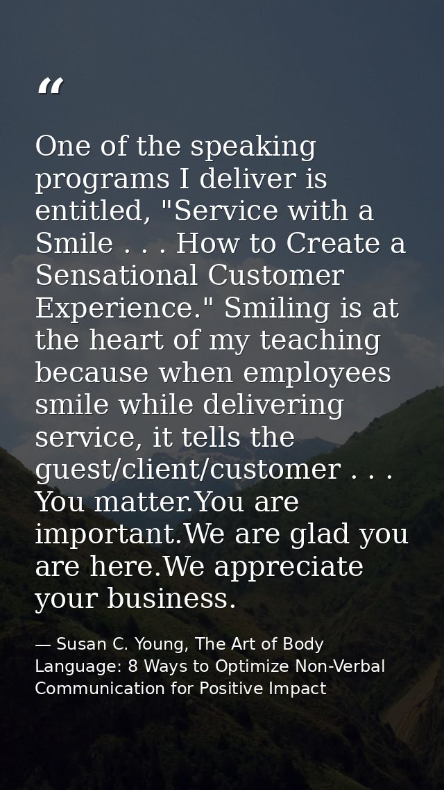 One of the speaking programs I deliver is entitled, "Service with a Smile . . . How to Create a Sensational Customer Exp — Susan C. Young, The Art of Body Language: 8 Ways to Optimize Non-Verbal Communication for Positive Impact