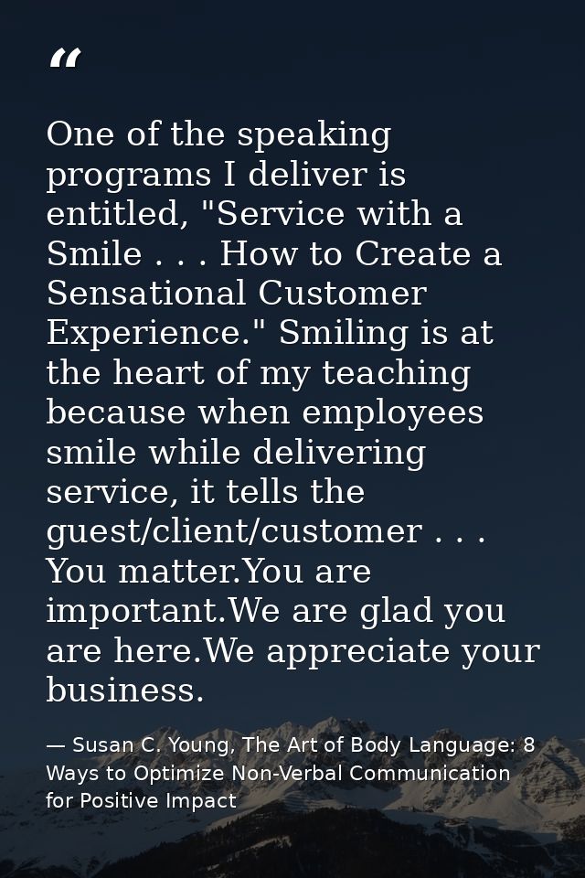 One of the speaking programs I deliver is entitled, "Service with a Smile . . . How to Create a Sensational Customer Exp — Susan C. Young, The Art of Body Language: 8 Ways to Optimize Non-Verbal Communication for Positive Impact