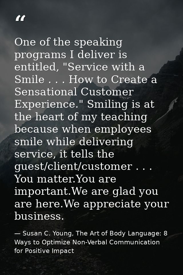 One of the speaking programs I deliver is entitled, "Service with a Smile . . . How to Create a Sensational Customer Exp — Susan C. Young, The Art of Body Language: 8 Ways to Optimize Non-Verbal Communication for Positive Impact
