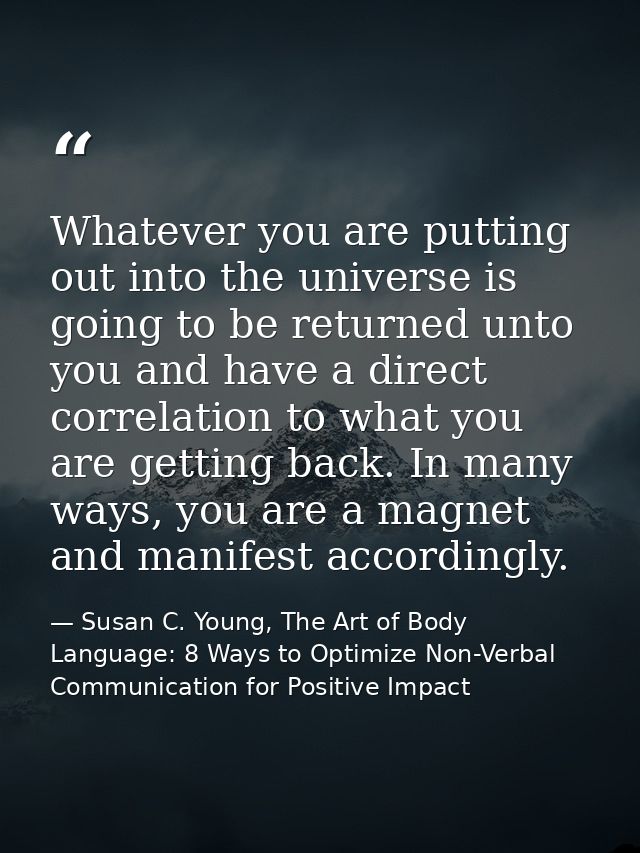 Whatever you are putting out into the universe is going to be returned unto you and have a direct correlation to what yo — Susan C. Young, The Art of Body Language: 8 Ways to Optimize Non-Verbal Communication for Positive Impact
