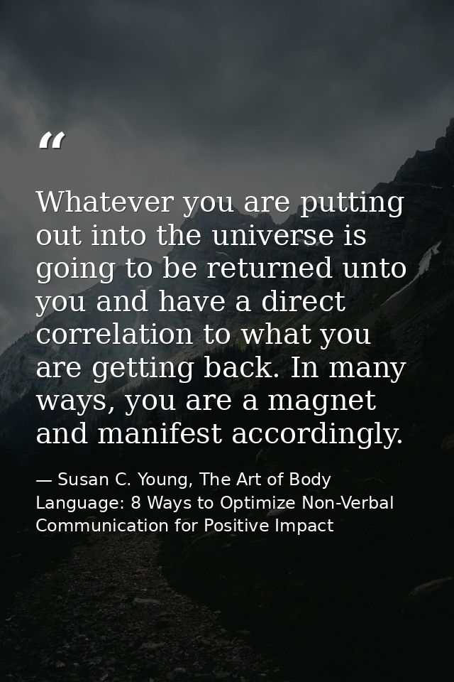 Whatever you are putting out into the universe is going to be returned unto you and have a direct correlation to what yo — Susan C. Young, The Art of Body Language: 8 Ways to Optimize Non-Verbal Communication for Positive Impact