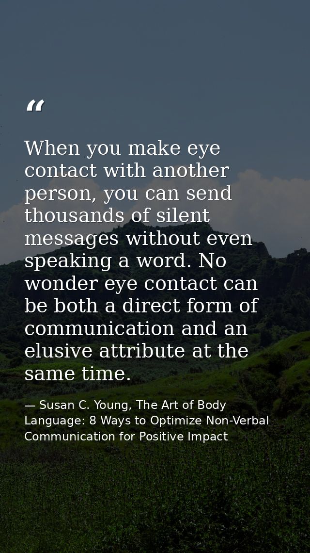 When you make eye contact with another person, you can send thousands of silent messages without even speaking a word. N — Susan C. Young, The Art of Body Language: 8 Ways to Optimize Non-Verbal Communication for Positive Impact