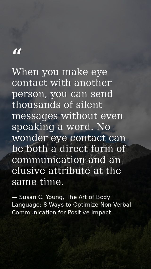When you make eye contact with another person, you can send thousands of silent messages without even speaking a word. N — Susan C. Young, The Art of Body Language: 8 Ways to Optimize Non-Verbal Communication for Positive Impact