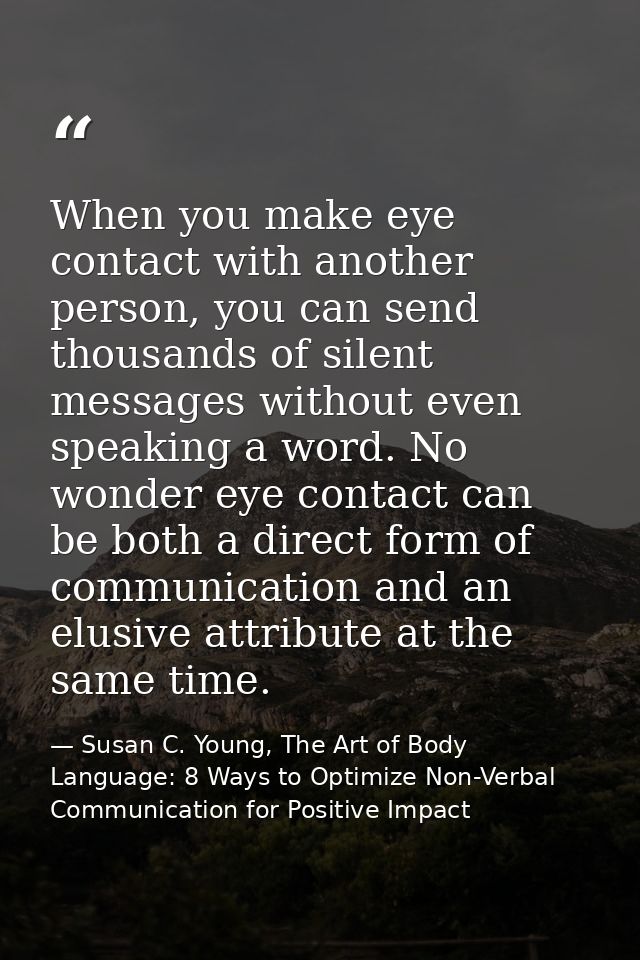 When you make eye contact with another person, you can send thousands of silent messages without even speaking a word. N — Susan C. Young, The Art of Body Language: 8 Ways to Optimize Non-Verbal Communication for Positive Impact