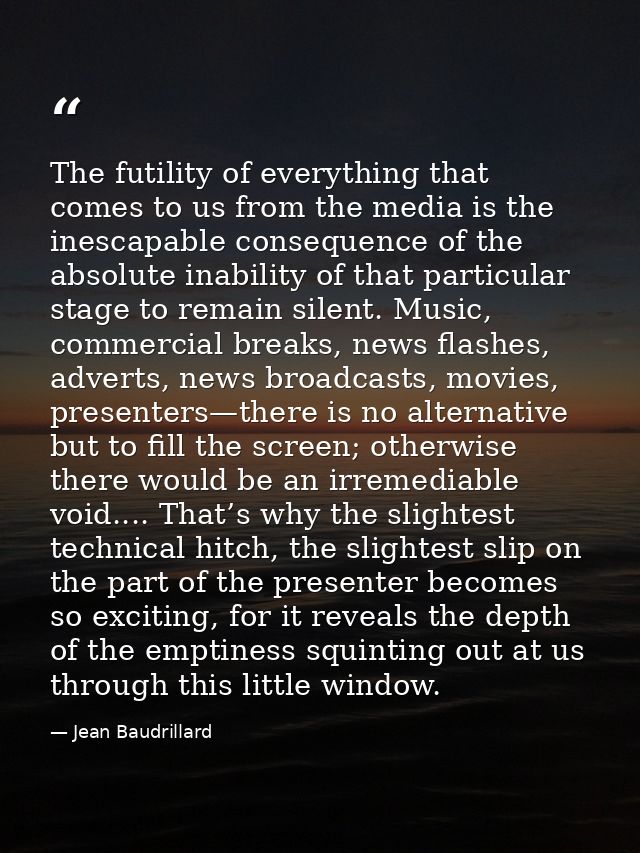 The futility of everything that comes to us from the media is the inescapable consequence of the absolute inability of t — Jean Baudrillard