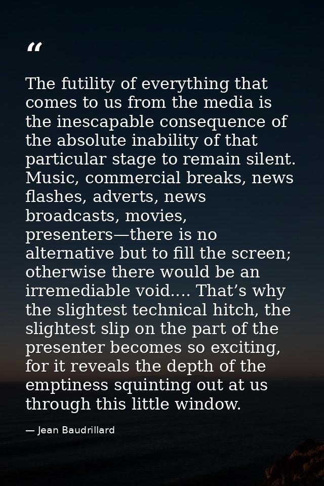 The futility of everything that comes to us from the media is the inescapable consequence of the absolute inability of t — Jean Baudrillard