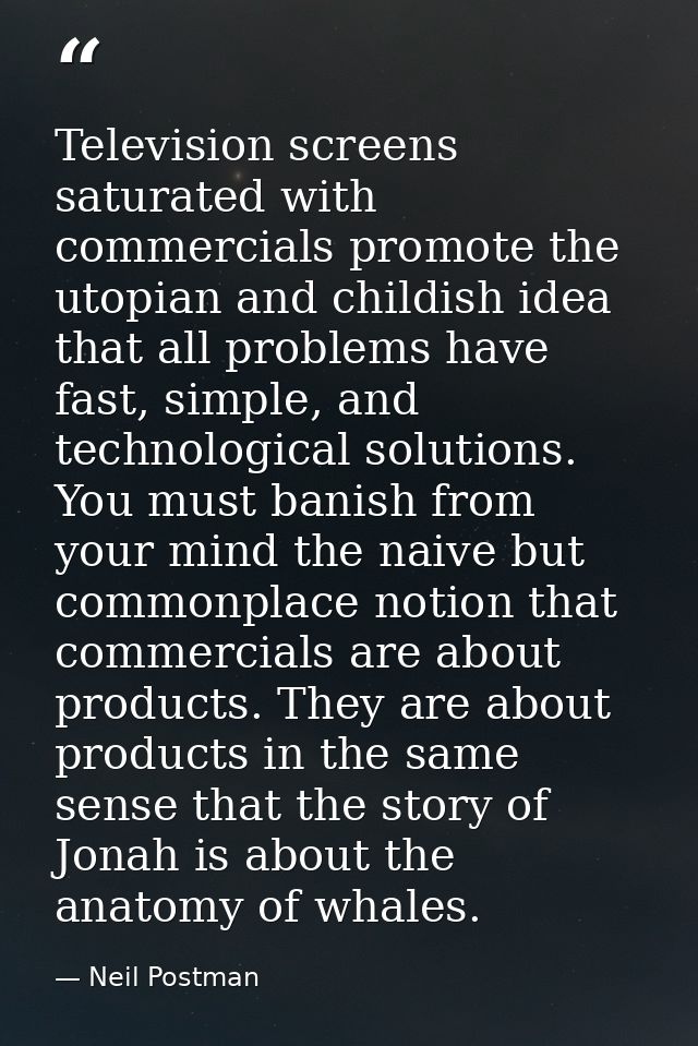 Television screens saturated with commercials promote the utopian and childish idea that all problems have fast, simple, — Neil Postman