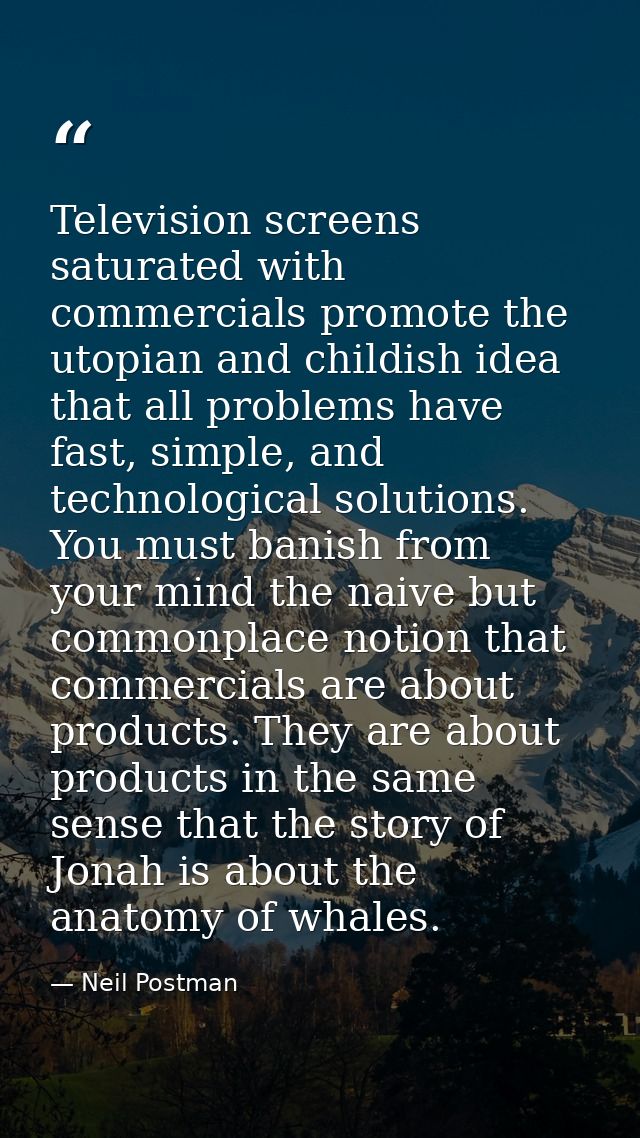 Television screens saturated with commercials promote the utopian and childish idea that all problems have fast, simple, — Neil Postman