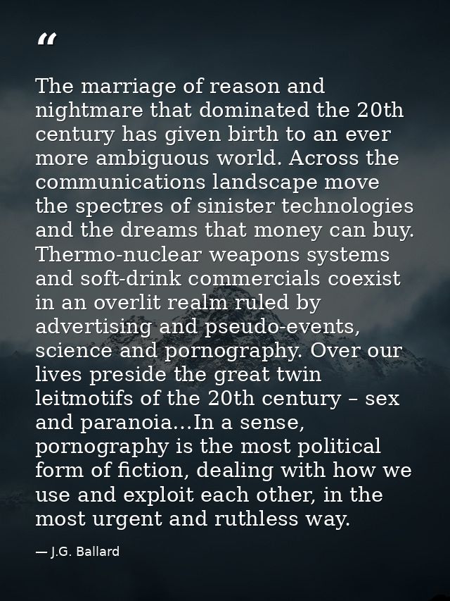 The marriage of reason and nightmare that dominated the 20th century has given birth to an ever more ambiguous world. Ac — J.G. Ballard