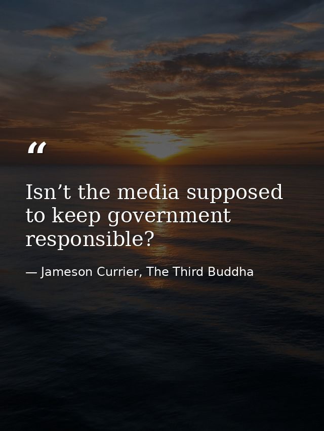 Isn’t the media supposed to keep government responsible? — Jameson Currier, The Third Buddha