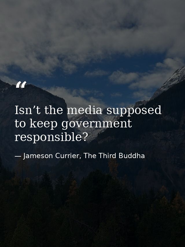Isn’t the media supposed to keep government responsible? — Jameson Currier, The Third Buddha
