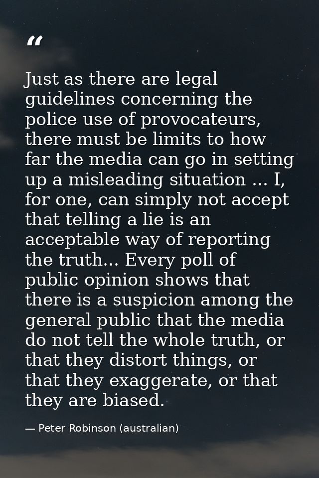 Just as there are legal guidelines concerning the police use of provocateurs, there must be limits to how far the media  — Peter Robinson (australian)
