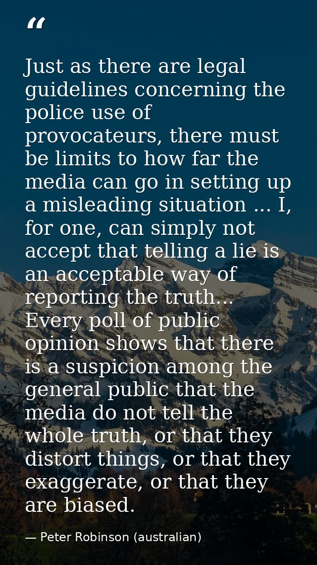 Just as there are legal guidelines concerning the police use of provocateurs, there must be limits to how far the media  — Peter Robinson (australian)