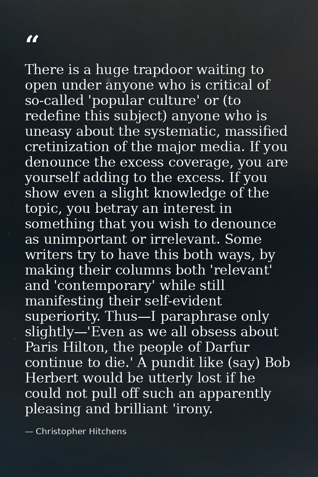 There is a huge trapdoor waiting to open under anyone who is critical of so-called 'popular culture' or (to redefine thi — Christopher Hitchens