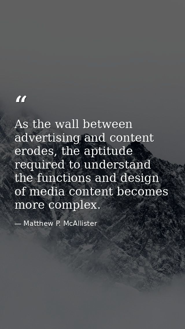 As the wall between advertising and content erodes, the aptitude required to understand the functions and design of medi — Matthew P. McAllister