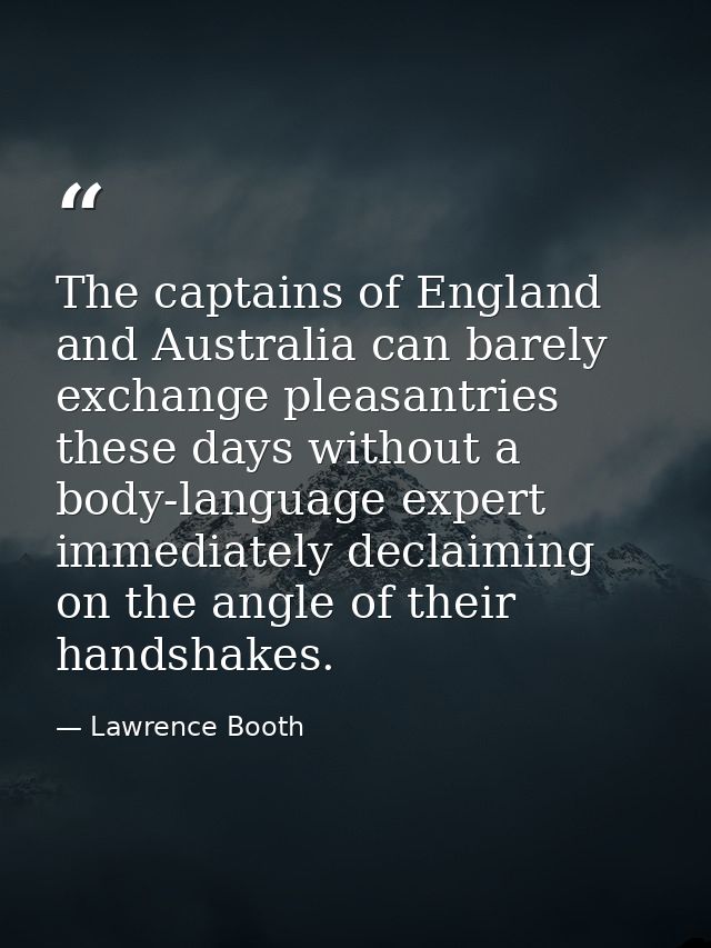 The captains of England and Australia can barely exchange pleasantries these days without a body-language expert immedia — Lawrence Booth