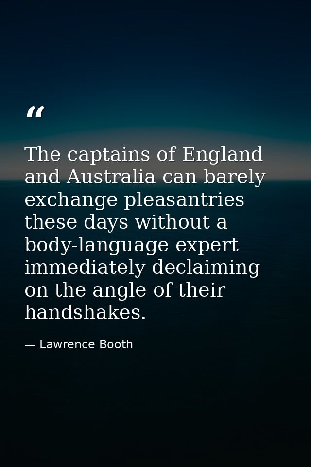 The captains of England and Australia can barely exchange pleasantries these days without a body-language expert immedia — Lawrence Booth