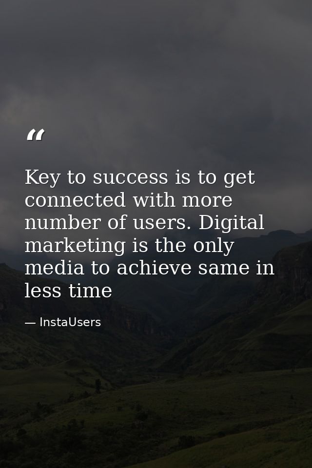 Key to success is to get connected with more number of users. Digital marketing is the only media to achieve same in les — InstaUsers