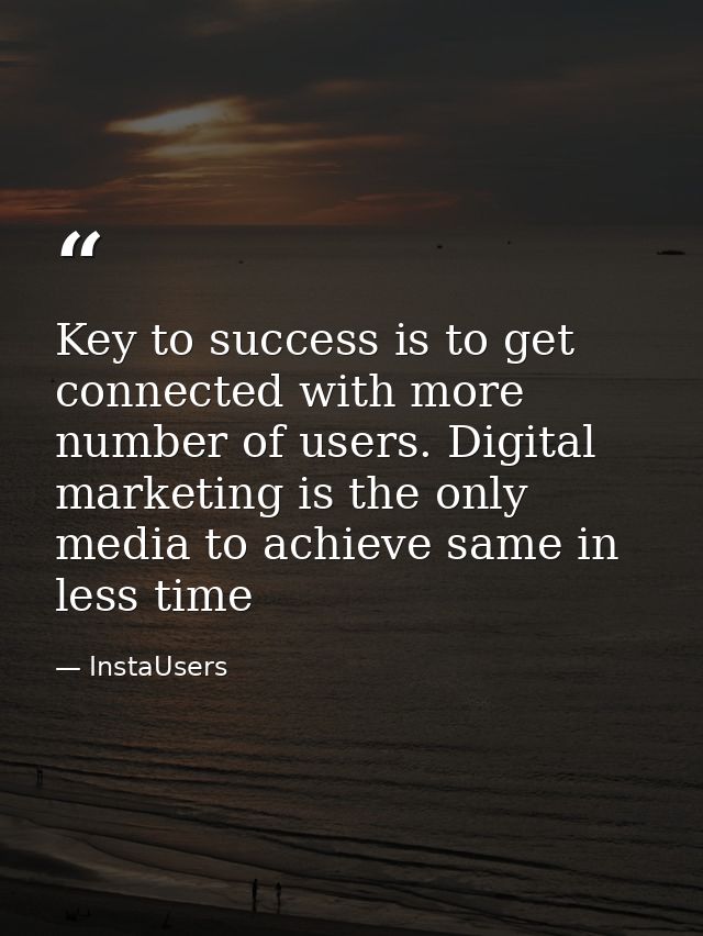 Key to success is to get connected with more number of users. Digital marketing is the only media to achieve same in les — InstaUsers