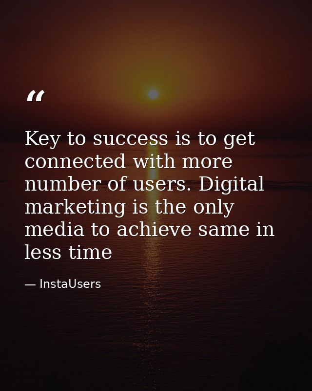 Key to success is to get connected with more number of users. Digital marketing is the only media to achieve same in les — InstaUsers