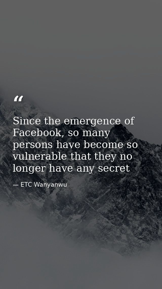 Since the emergence of Facebook, so many persons have become so vulnerable that they no longer have any secret — ETC Wanyanwu