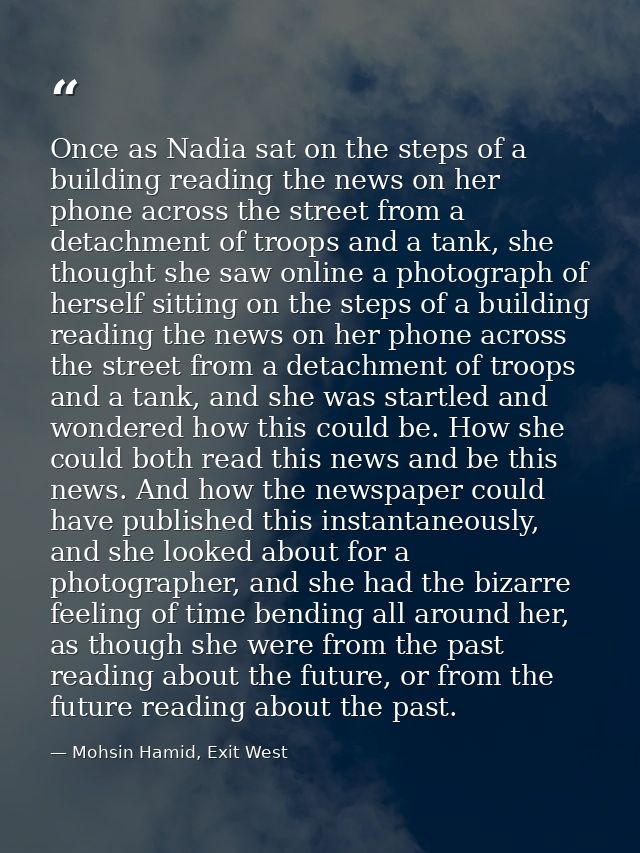 Once as Nadia sat on the steps of a building reading the news on her phone across the street from a detachment of troops — Mohsin Hamid, Exit West