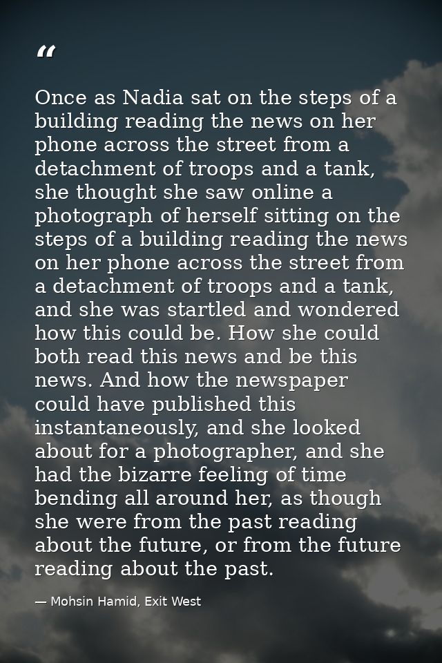 Once as Nadia sat on the steps of a building reading the news on her phone across the street from a detachment of troops — Mohsin Hamid, Exit West