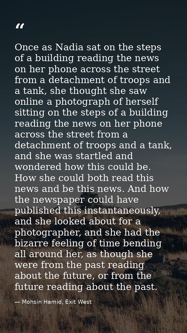 Once as Nadia sat on the steps of a building reading the news on her phone across the street from a detachment of troops — Mohsin Hamid, Exit West