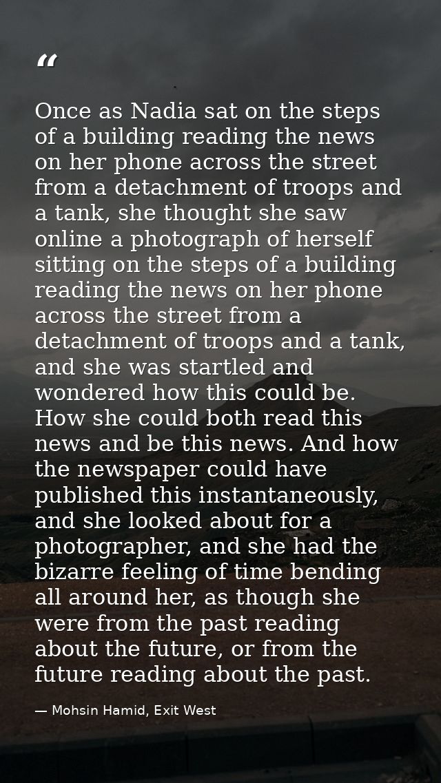 Once as Nadia sat on the steps of a building reading the news on her phone across the street from a detachment of troops — Mohsin Hamid, Exit West