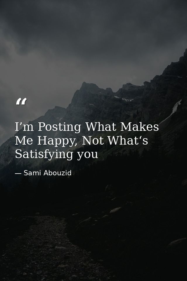 I’m Posting What Makes Me Happy, Not What‘s Satisfying you — Sami Abouzid