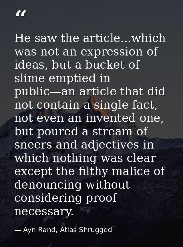 He saw the article...which was not an expression of ideas, but a bucket of slime emptied in public—an article that did n — Ayn Rand, Atlas Shrugged
