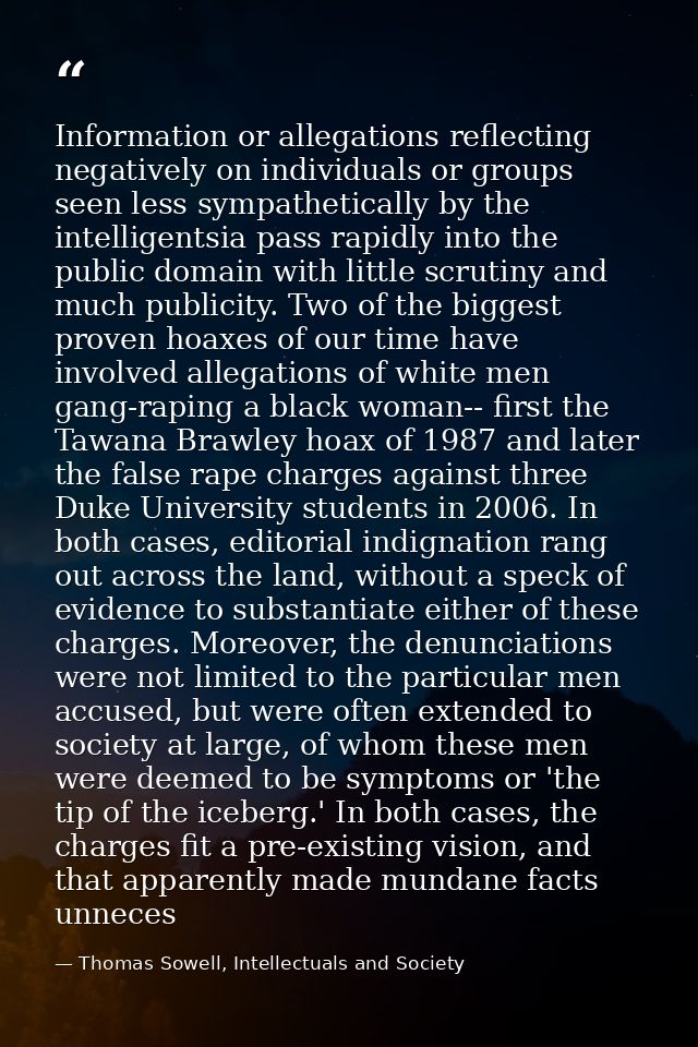Information or allegations reflecting negatively on individuals or groups seen less sympathetically by the intelligentsi — Thomas Sowell, Intellectuals and Society