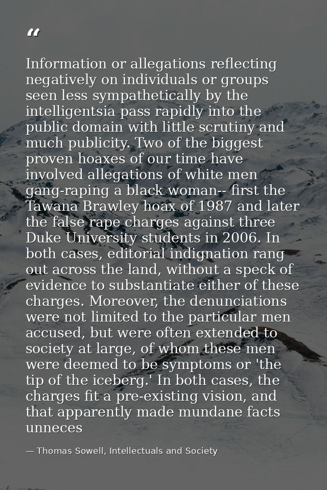 Information or allegations reflecting negatively on individuals or groups seen less sympathetically by the intelligentsi — Thomas Sowell, Intellectuals and Society